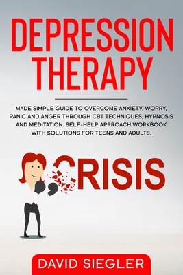 The Depression Therapy: Made simple guide to overcome anxiety, worry, panic and anger through CBT techniques, hypnosis and meditation. Self-He - David Siegler