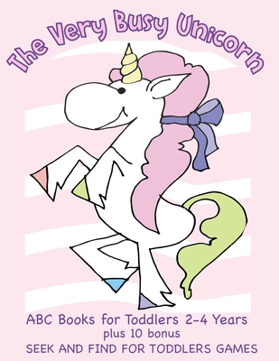 The Very Busy Unicorn ABC Books for Toddlers 2-4 Years plus 10 Bonus Seek and Find for Toddlers Games: ABC Books for Toddlers 2-4 Years Preschoolers a - Busy Hands Books