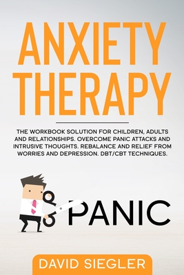 Anxiety Therapy: The workbook solution for children, adults and relationships. Overcome panic attacks and intrusive thoughts. Rebalance - David Siegler