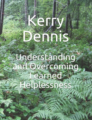 Understanding and Overcoming Learned Helplessness - Kerry Dennis
