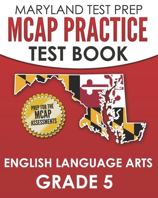 MARYLAND TEST PREP MCAP Practice Test Book English Language Arts Grade 5: Preparation for the MCAP ELA/Literacy Assessments - M. Hawas