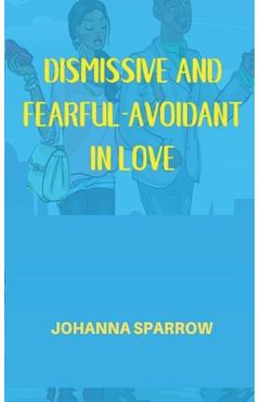Coperta cărții 'Dismissive and Fearful- Avoidant in Love: How Understanding the Four Main Styles of Attachment Can Impact Your'