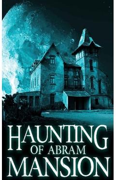Coperta cărții 'The Haunting of Abram Mansion - Alexandria Clarke'