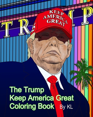 The Trump Keep America Great Coloring Book - K. L