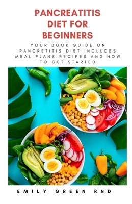 Pancreatitis Diet for Beginners: Your book guide on pancreatitis diet includes meal plans, recipes and how to get started - Emily Green Rnd
