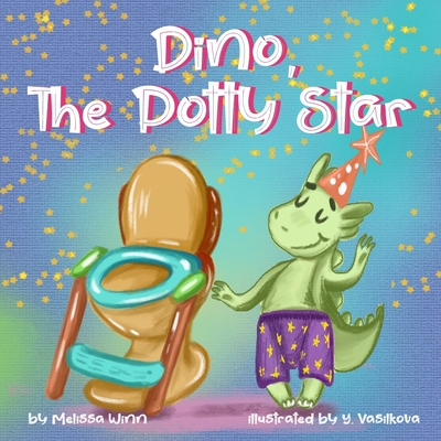 Dino, The Potty Star: Potty Training Older Children, Stubborn Kids, and Baby Boys and girls who refuse to give up their diapers. The Funnies - Yana Vasilkova