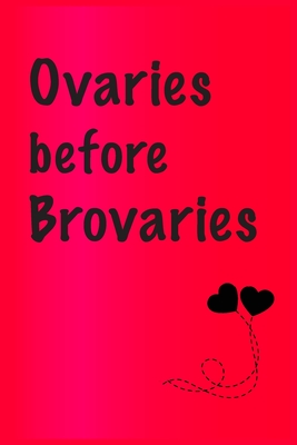 Ovaries before brovaries: Best Gift or friends, Funny Gifts for Women, Valentines, Galentines Day Gifts for Her, Wife, BFF: Friendship, Birthday - Cute Friendship Quotes Notebooks