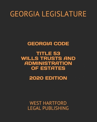 Georgia Code Title 53 Wills Trusts and Administration of Estates 2020 Edition: West Hartford Legal Publishing - West Hartford Legal Publishing