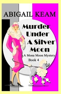 Coperta cărții 'Murder Under A Silver Moon: A Mona Moon Mystery - Abigail Keam'