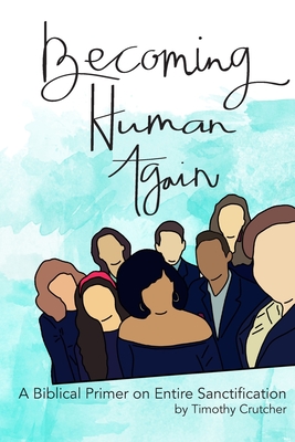 Coperta cărții 'Becoming Human Again: A Biblical Primer on Entire Sanctification - Timothy Crutcher'