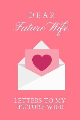 Dear Future Wife: Letters To My Future Wife, Love Letters To Future Wife - Adele Journal