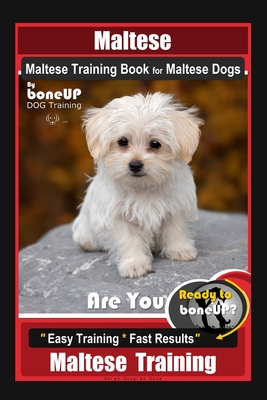 Maltese, Maltese Training Book for Maltese Dogs By BoneUP DOG Training, Are You Ready to Bone Up? Easy Training * Fast Results, Maltese Training - Karen Douglas Kane