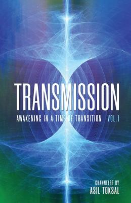 Transmission: Awakening in a Time of Transition: Vol. 1 - Asil Toksal