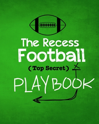 The Recess Football Playbook: The (Top Secret) Playbook for recess and backyard fun. Football fanatic kids will love being t - Bryson Cyphers