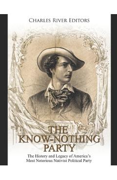 Coperta cărții 'The Know Nothing Party: The History and Legacy of America's Most Notorious Nativist Political Party - Charles River'