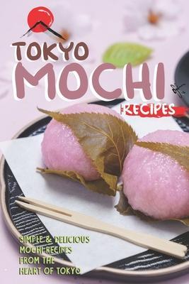 Tokyo Mochi Recipes: Simple & Delicious Mochi Recipes from The Heart of Tokyo - Stephanie Sharp