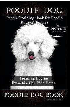 Poza produsului Poodle Dog, Poodle Training Book for Poodle Dogs & Puppies By D!G THIS DOG Training, From the Car Ride Home Training Begins, Poodle Dog Book - Doug K. Naiyn