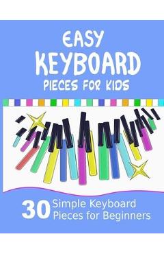 Poza produsului Easy Keyboard Pieces for Kids: 30 Simple Keyboard Pieces for Beginners Easy Keyboard Songbook for Kids (Popular Keyboard Sheet Music with Letters) - Heather Milnes