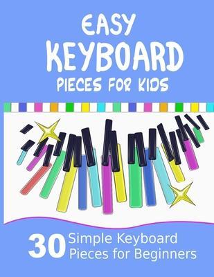 Easy Keyboard Pieces for Kids: 30 Simple Keyboard Pieces for Beginners Easy Keyboard Songbook for Kids (Popular Keyboard Sheet Music with Letters) - Heather Milnes