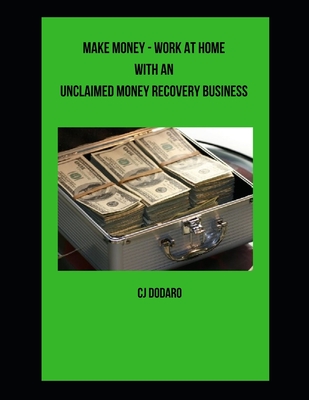 Make Money - Work at Home with an Unclaimed Money Recovery Business - Cj Dodaro