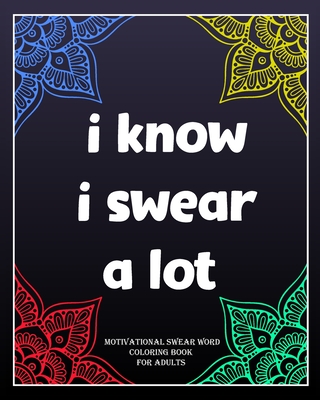 I Know I Swear a Lot: motivational swear word coloring book for adults: Creative Mandala pages/60 pages/8/10, Soft Cover, Matte Finish/Motiv - Soustudio Arts