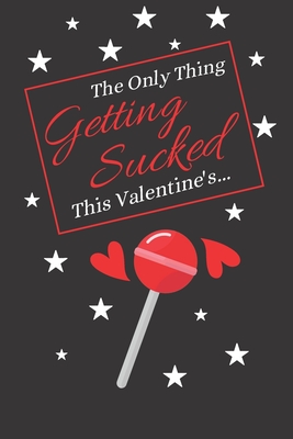 The Only Thing Getting Sucked This Valentine's...: Valentines Day Mens Gifts: Give Him What He Wants A good Laugh This Valentines! - S. &. N. Publishers