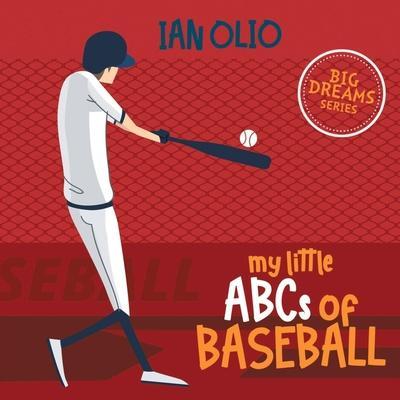 My Little ABCs of Baseball. Big Dreams Series.: First Alphabet Book For Kids Ages 1-4 - Ian Olio