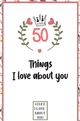 50 Things I love about you: What I love about you book written by me, gift for husband, wife, boyfriend, girlfriend, friends or family - Love Book Cook Printing