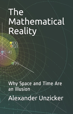 The Mathematical Reality: Why Space and Time Are an Illusion - Alexander Unzicker