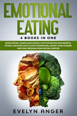 Emotional Eating: 4 Books In One: Binge Eating, Compulsive Eating, Intuitive Eating And Mindful Eating. Discover How To Stop Overeating, - Evelyn Anger