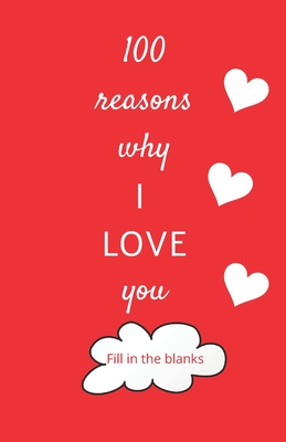 100 reasons why I LOVE you: Valentine gifts under 10 - Paperback book - Reasons Why I. Love Yo Collection Books