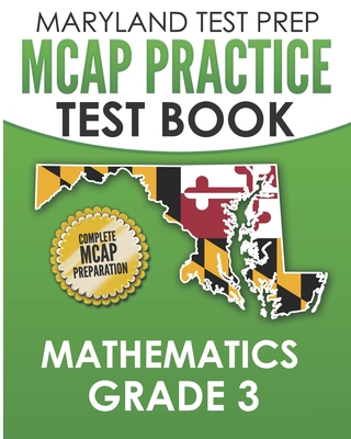 MARYLAND TEST PREP MCAP Practice Test Book Mathematics Grade 3: Complete Preparation for the MCAP Mathematics Assessments - M. Hawas