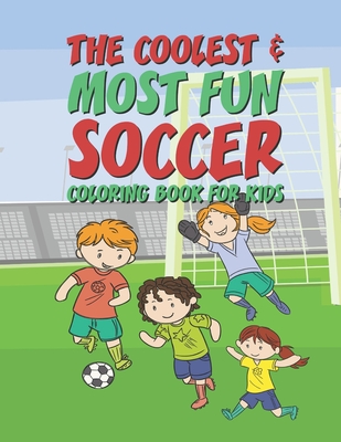 The Coolest Most Fun Soccer Coloring Book For Kids: 25 Fun Designs For Boys And Girls - Perfect For Young Children - Giggles And Kicks