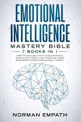 Emotional Intelligence Mastery Bible: 7 Books in 1: Dark Psychology, How to Analyze People, Manipulation, Empath, Self-Discipline, Anger Management, C - Norman Empath