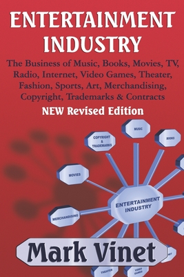 Entertainment Industry: The Business of Music, Books, Movies, TV, Radio, Internet, Video Games, Theater, Fashion, Sports, Art, Merchandising, - Mark Vinet