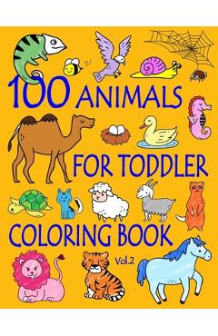 100 Animals for Toddler Coloring Book: Easy and Fun Educational Coloring Pages of Animals for Little Kids Age 2-4, 4-8, Boys, Girls, Preschool and Kin - Ellie And Friends