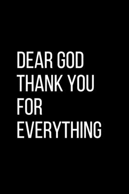 Dear God Thank YOU For Everything: For Daily Thanksgiving & Reflection, Gratitude Gift for men women boys - Thanks God For Everything