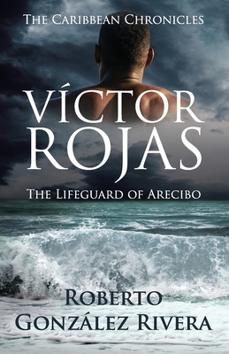 Víctor Rojas: The Lifeguard of Arecibo - Roberto González Rivera
