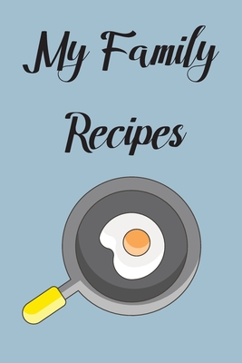 My Family Recipes: Write In Your Own Recipes To Create Your Own Cookbook, Keep Track Of Your Favorite Family Recipes Collection - C. Fryer
