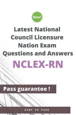 Latest National Council Licensure Nation NCLEX-RN Exam Questions and Answers: NCLEX-RN Workbook - Dump To Pass
