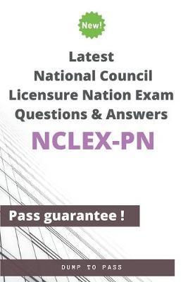 Latest National Council Licensure Nation NCLEX-PN Exam Questions and Answers: NCLEX-PN Workbook - Dump To Pass
