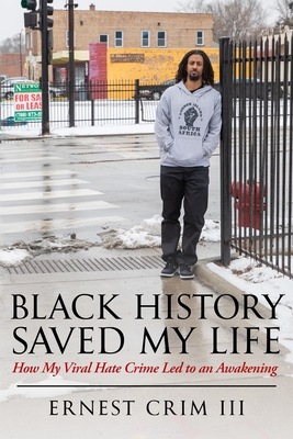 Black History Saved My Life: How My Viral Hate Crime Led to an Awakening - Ernest Crim
