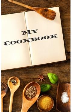 Coperta cărții 'My Cookbook: An easy way to create your very own recipe cookbook with your favorite or created recipes an 5