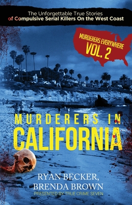Murderers In California: The Unforgettable True Stories of Compulsive Serial Killers On the West Coast - Brenda Brown