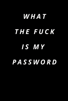 what the fuck is my password: Funny Password Loge book -secret exchange idea -internet password loge book -Fuck I Forgot My password - What The Fuck Is My P Internet Password