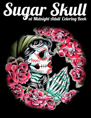 Sugar Skull at Midnight Adult Coloring Book: Best Coloring Book with Beautiful Gothic Women, Fun Skull Designs and Easy Patterns for Relaxation - Masab Press House
