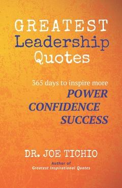 Coperta cărții 'Greatest Leadership Quotes: 365 days to inspire more Power, Confidence, and Success - Joe Tichio'