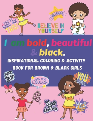 I am bold, beautiful & black. Inspirational Coloring & Activity Book for Brown & Black Girls: Coloring, mazes, word search, word scramble, positive af - Bev Harris