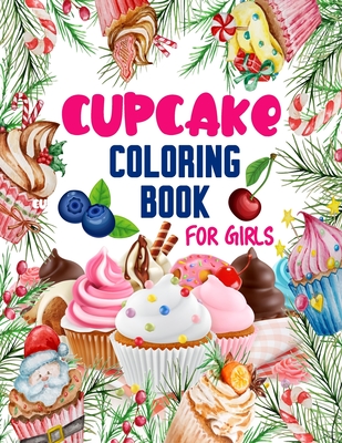 Cupcake Coloring Book for Girls: 50 ART Designs - Coloring Book With Sweet Cookies, Cupcakes, Cakes, Chocolates, Fruit And Ice Cream - Desert Coloring - Color Xpert