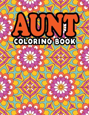 Aunt Coloring Book: Fun Design Inspiring Adult Coloring Activity Book Best Christmas & Birthday Gifts for Aunt From Niece, Nephew - Snarky - Pretty Coloring Books Publishing